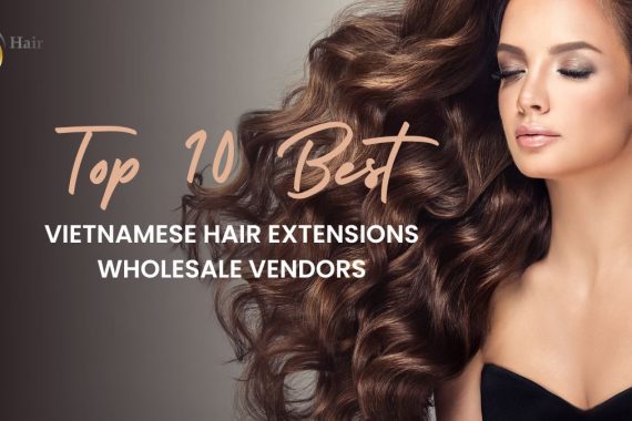 Top 10 best Vietnamese hair extensions wholesale vendors