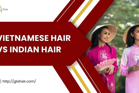 Vietnamese Hair Vs Indian Hair - A Specific Comparison
