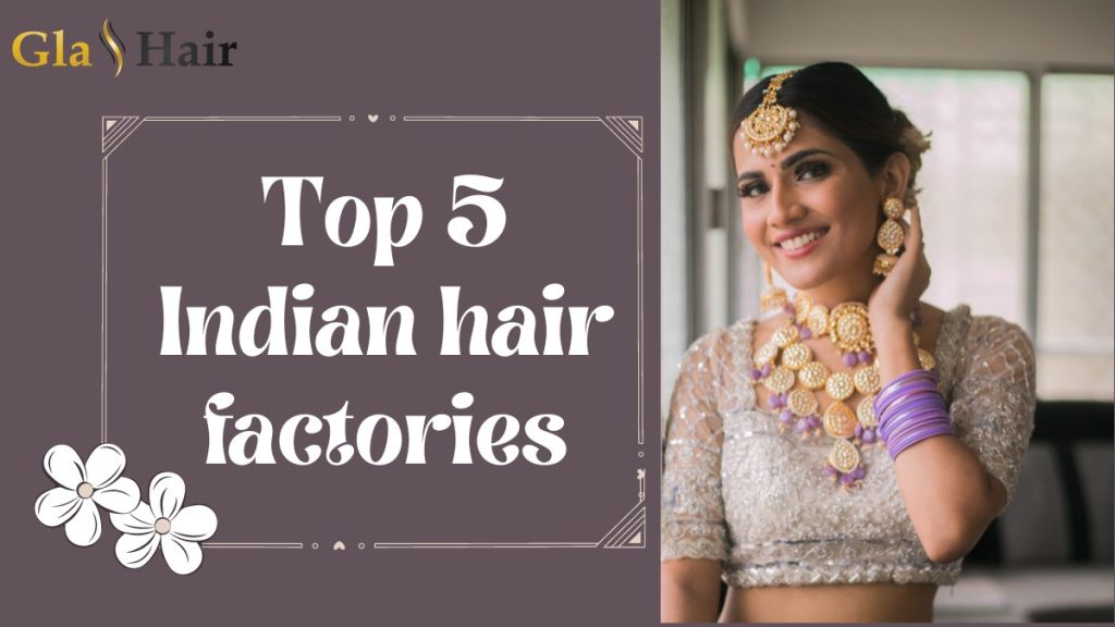 Top 5 most well-known business of Indian human hair factory